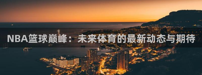NBA篮球巅峰：未来体育的最新动态与期待