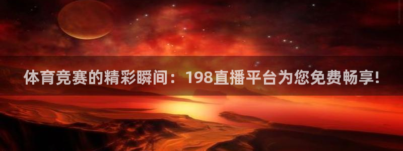 体育竞赛的精彩瞬间：198直播平台为您免费畅享!