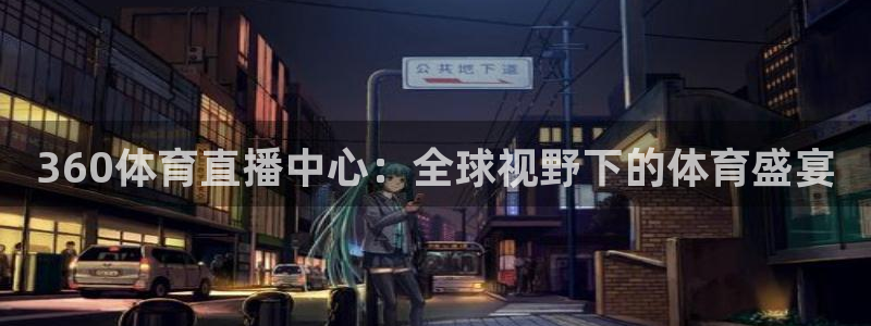 360体育直播中心：全球视野下的体育盛宴
