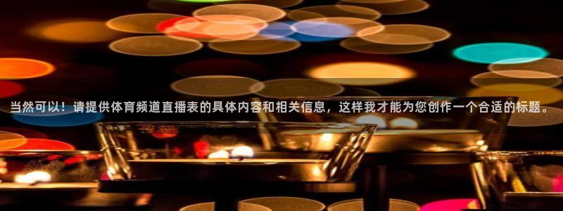 当然可以！请提供体育频道直播表的具体内容和相关信息，这样我才能为您创作一个合适的标题。