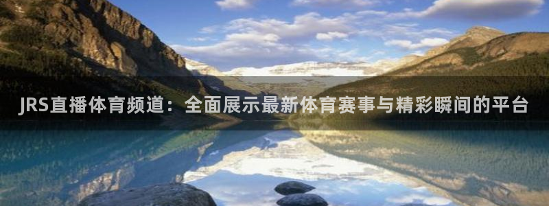 JRS直播体育频道：全面展示最新体育赛事与精彩瞬间的平台