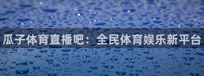 瓜子体育直播吧：全民体育娱乐新平台